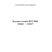 Будущее создаём ВСЕ МЫ: вопрос — какое? Будущее создаём ВСЕ МЫ: вопрос — какое?